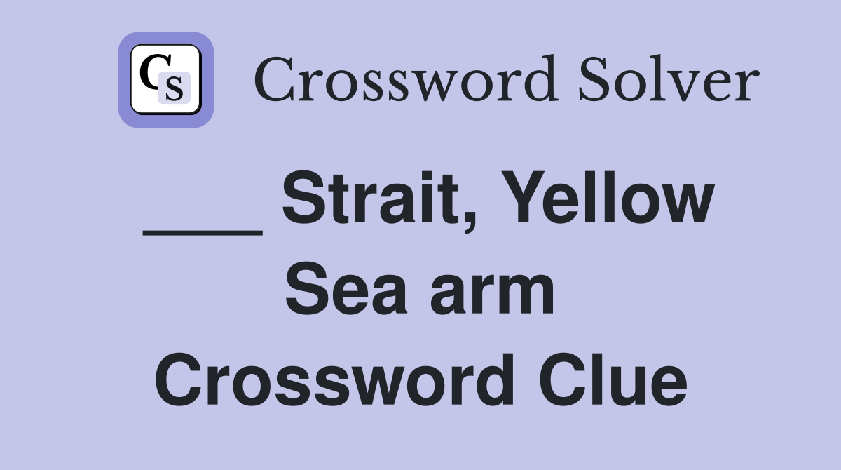 Strait, Yellow Sea arm Crossword Clue Answers Crossword Solver